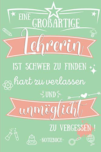 Eine Großartige Lehrerin ist Schwer zu Finden - Notizbuch: Geschenke für Lehrer | Abschiedsgeschenk für Grundschule, Weihnachten, Danke sagen oder Abschied