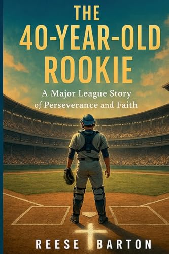 The 40-year-old Rookie: A Major League Story of Perseverance and Faith