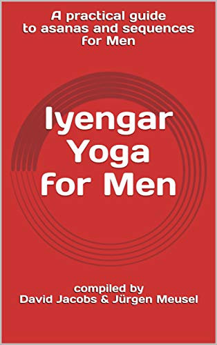 Iyengar Yoga for Men: compiled by David Jacobs & Jürgen Meusel (English Edition)