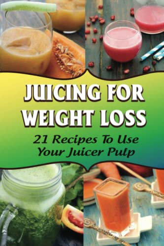 Juicing For Weight Loss: 21 Recipes To Use Your Juicer Pulp