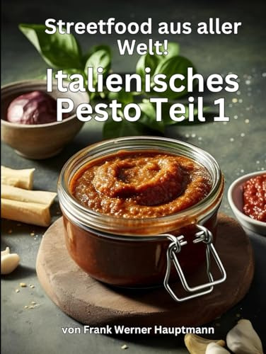 Streetfood aus aller Welt - Italienisches Pesto - Teil 1: Lernen Sie im Rahmen unserer kulinarischen Weltreise in Band 16 Teil 1 die 25 beliebtesten italienischen Pesto Rezepte selbst zuzubereiten!