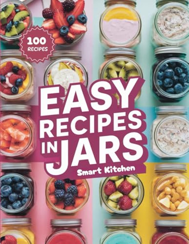 EASY RECIPES in jars: Quick, Healthy, and Portable Mason Jar Meals for Breakfast, Lunch, Dinner & Snacks (Delicious in a Jar: The Ultimate Mason Jar Cookbook Series)
