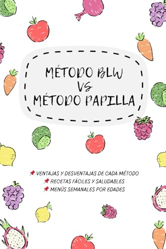 BLW vs. Papilla: ¿Cuál es el mejor método para tu bebé?: Guía completa de alimentación infantil con ventajas y desventajas, recetas saludables, menús semanales y consejos expertos.