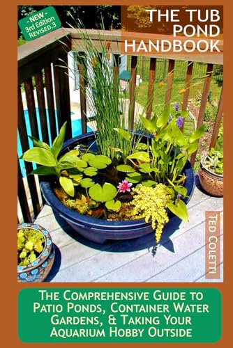The Tub Pond Handbook: The Comprehensive Guide to Patio Ponds, Container Water Gardens, & Taking Your Aquarium Hobby Outside