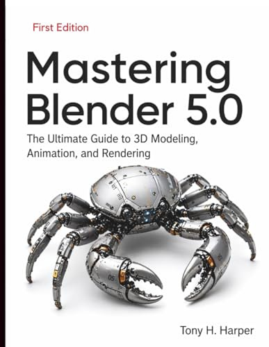 Mastering Blender 5.0: The Ultimate Guide to 3D Modeling, Animation, and Rendering