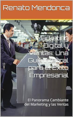 Marketing Digital y Ventas: Una Guía Integral para el Éxito Empresarial: El Panorama Cambiante del Marketing y las Ventas