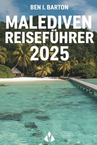 MALEDIVEN REISEFÜHRER 2025: Entdecken Sie Attraktionen, Aktivitäten und verborgene Schätze des Inselglücks