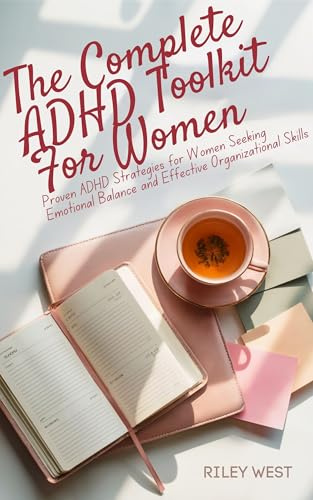 The Complete ADHD Toolkit for Women: Proven ADHD Strategies for Women Seeking Emotional Balance and Effective Organizational Skills