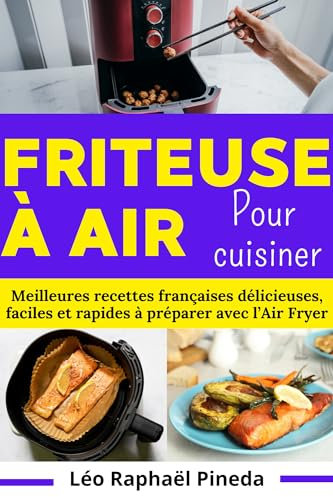 Friteuse à air pour cuisiner: Meilleures recettes françaises délicieuses, faciles et rapides à préparer avec l’Air Fryer