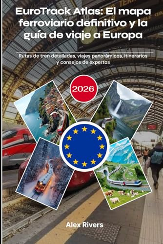 EuroTrack Atlas: El mapa ferroviario definitivo y la guía de viaje a Europa 2026: Rutas de tren detalladas, viajes panorámicos, itinerarios y consejos de expertos