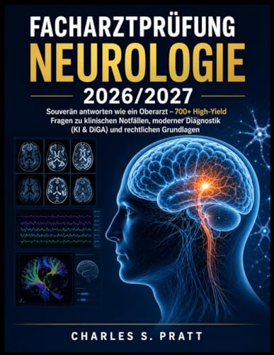 Facharztprüfung Neurologie 2026/2027: Souverän antworten wie ein Oberarzt – 700+ High-Yield Fragen zu klinischen Notfällen, moderner Diagnostik (KI & DiGA) und rechtlichen Grundlagen