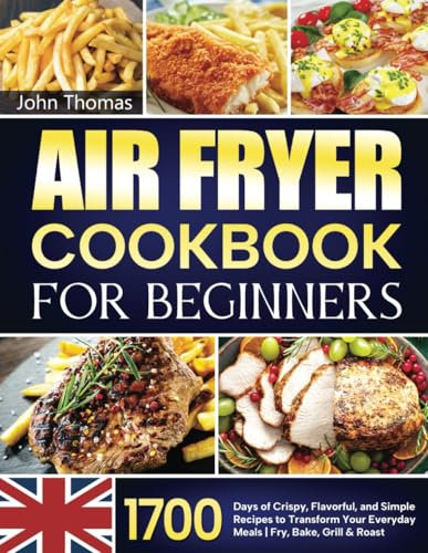 Air Fryer Cookbook for Beginners: 1700 Days of Crispy, Flavorful, and Simple Recipes to Transform Your Everyday Meals | Fry, Bake, Grill & Roast