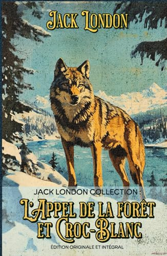 Jack London Collection : L’Appel de la forêt et Croc-Blanc Édition originale et intégral