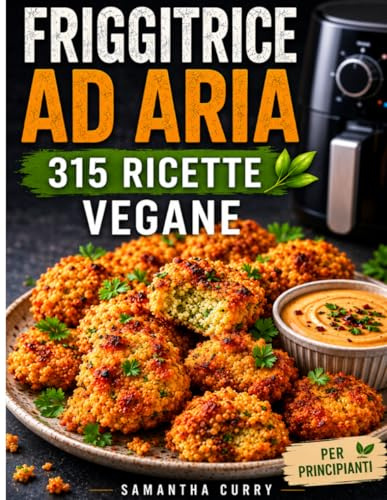 FRIGGITRICE AD ARIA – RICETTARIO VEGANO A COLORI: 315 ricette croccanti, sane e irresistibili + Piano alimentare di 60 giorni