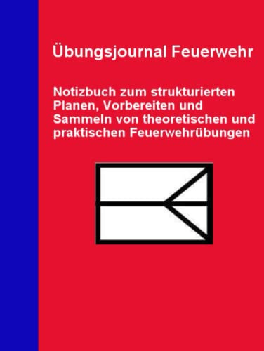 Übungsjournal Feuerwehr: Notizbuch zum strukturierten Planen, Vorbereiten und Sammeln theoretischer und praktischer Feuerwehrübungen (Feuerwehrbücher)