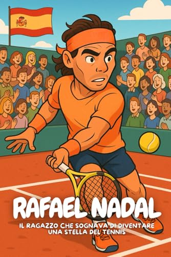 Nadal: Come un ragazzo qualunque è diventato una leggenda del tennis.
