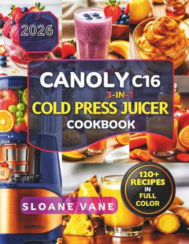 CANOLY C16 3-IN-1 Cold Press Juicer Cookbook: 120+ Easy Recipes for Beginners and Families Including Detox Juices, Immunity Shots, Green Juices, Plant ... Practical 7 Day and 14 Day Juice Reset Plans