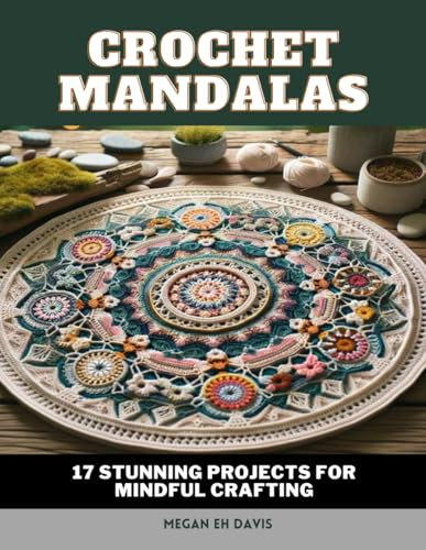Crochet Mandala: 17 Stunning Projects for Mindful Crafting