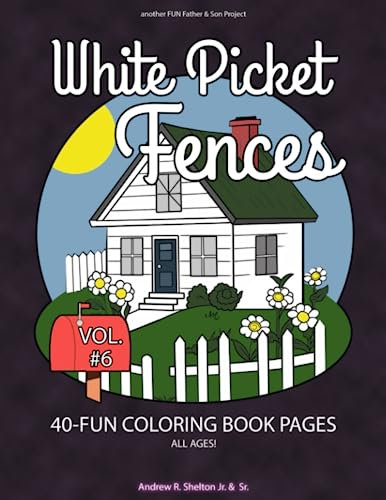 White Picket Fences - Volume 6: Coloring Book for all Ages (White Picket Fences - Coloring Book for all Ages)