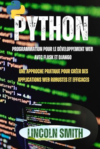 PYTHON PROGRAMMATION POUR LE DÉVELOPPEMENT WEB AVEC FLASK ET DJANGO: Une approche pratique pour créer des applications web robustes et efficaces