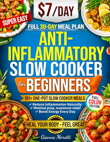 The Anti-Inflammatory Slow Cooker Cookbook for Beginners: 101+ Easy One-Pot Slow Cooker Meals to Reduce Inflammation, Boost Energy, and Feel Better Every Day