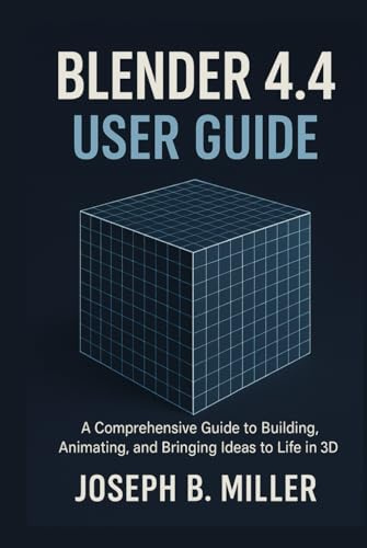 Blender 4.4 User Guide: A Comprehensive Guide to Building, Animating, and Bringing Ideas to Life in 3D