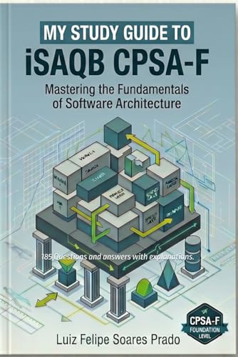 My Study Guide to Software Architecture iSAQB CPSA-F: 185 Questions and answers with explanations. Software Architecture.