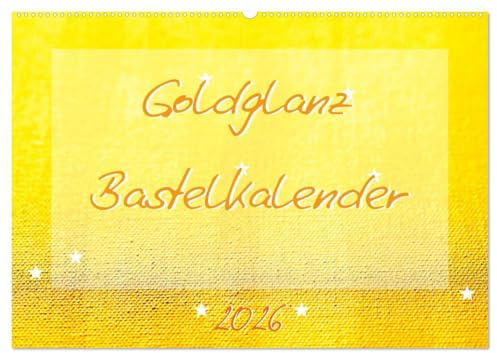 Goldglanz Bastelkalender (Wandkalender 2026 DIN A2 quer), CALVENDO Monatskalender: Der durchgängig goldene Bastelkalender ist ein ganz besonderes, ... die uns wertvoll sind. (CALVENDO Hobbys)