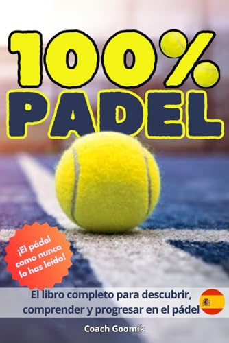100% Padel: Técnicas, reglas ilustradas, tácticas, equipamiento y campeones: la guía completa para progresar y jugar mejor.