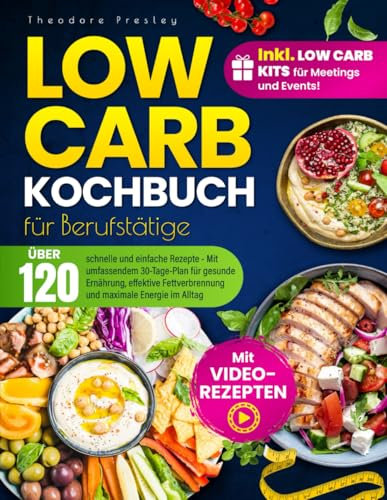 Low Carb Kochbuch für Berufstätige: Über 120 schnelle und einfache Rezepte - Mit umfassendem 30-Tage-Plan für gesunde Ernährung, effektive Fettverbrennung und maximale Energie im Alltag