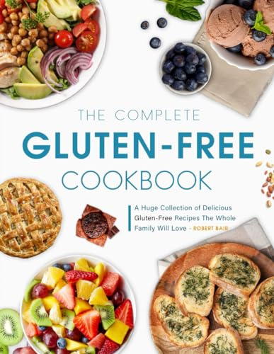 The Complete Gluten-Free Cookbook: A Huge Collection of Delicious Gluten-Free Recipes The Whole Family Will Love