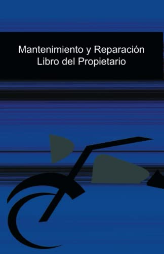 Mantenimiento y Reparación Libro del Propietario: Libro para el mantenimiento de la Motocicleta (Libros de Mantenimiento, Reparaciones , Modificaciones y datos del Vehículo)