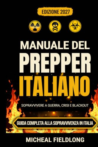 MANUALE DEL PREPPER ITALIANO: Strategie di sopravvivenza per affrontare guerra, blackout ed emergenze in Italia