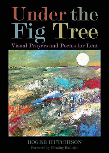 Under the Fig Tree: Visual Prayers and Poems for Lent