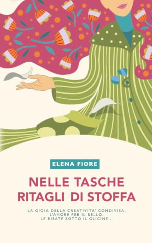 Nelle tasche ritagli di stoffa: La gioia della creatività condivisa, l'amore per il bello, le risate sotto il glicine...