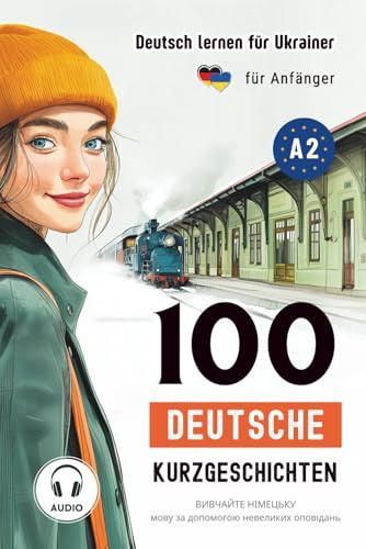 Deutsch Lernen Für Ukrainer - 100 Deutsche Kurzgeschichten Für Anfänger - Audio Download: Вивчайте німецьку мову за допомогою невеликих оповідань