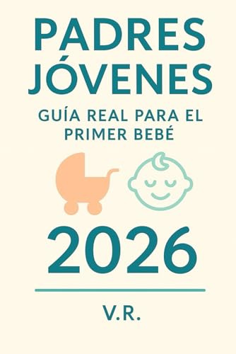 PADRES JOVENES: GUÍA REAL PARA EL PRIMER BEBÉ