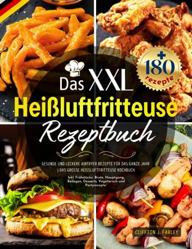 Das XXL Heissluftfritteuse Rezeptbuch: +180 Gesunde und Leckere Airfryer Rezepte für das ganze Jahr | Das große Heißluftfritteuse Kochbuch – Inkl. ... Desserts, Vegetarisch und Partyrezepte.