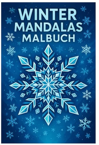 Winter Mandalas Malbuch: 50 zauberhafte Ausmalbilder mit Schneeflocken, Eiskristallen und Wintermotiven: Für Kinder und Erwachsene zur kreativen Entspannung
