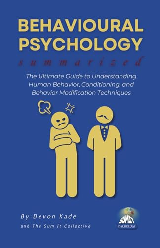 BEHAVIOURAL PSYCHOLOGY Summarized: The Ultimate Guide to Understanding Human Behavior, Conditioning, and Behavior Modification Techniques (Psychology Summit Collection)