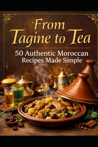 From Tajine to Tea: 50 Authentic Moroccan recipes made simple