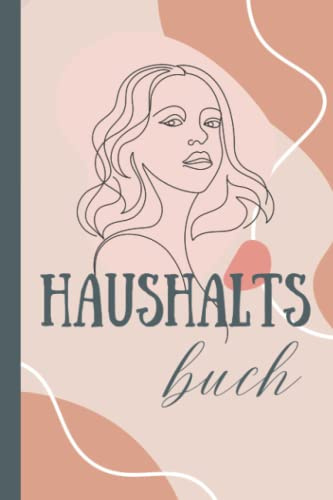 Haushaltsbuch für Anfänger: einfach und clever die Einnahmen und Ausgaben übersichtlich Blick behalten und nebenbei sparen, 3 Seiten pro Monat, 120 Seiten, A5