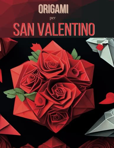 Origami di San Valentino: Idee creative per regali fai da te: Un libro per coppie per decorare la casa e sorprendere il tuo partner