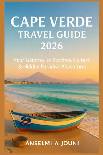 CAPE VERDE TRAVEL GUIDE 2026: Your Gateway to Beaches, Culture & Hidden Paradise Adventures