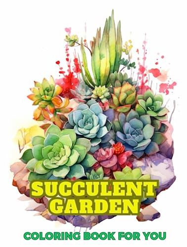 SUCCULENT GARDEN Coloring Book: A healing coloring book for all those weary in their daily lives. Create a garden in your heart.