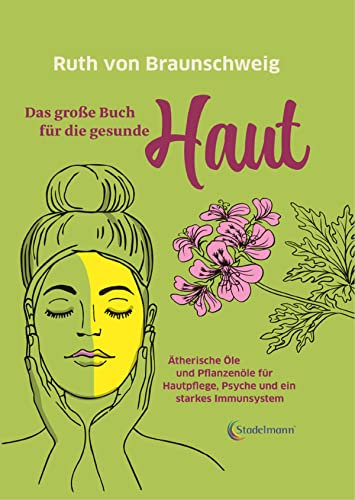Das große Buch für die gesunde Haut: Ätherische Öle und Pflanzenöle für Hautpflege, Psyche und ein starkes Immunsystem