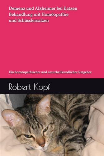 Demenz und Alzheimer bei Katzen - Behandlung mit Homöopathie und Schüsslersalzen: Ein homöopathischer und naturheilkundlicher Ratgeber
