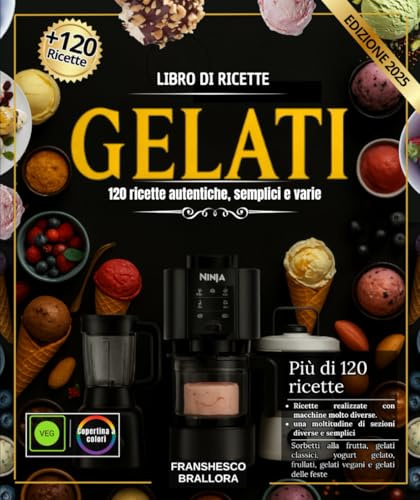 Libro di ricette gelati : 120 ricette autentiche, semplici e varie per tutti i gusti realizzate con Ninja Creami , gelatiera, Pacojet e frullatore ad ... yogurt gelato, frullati, gelati vegani