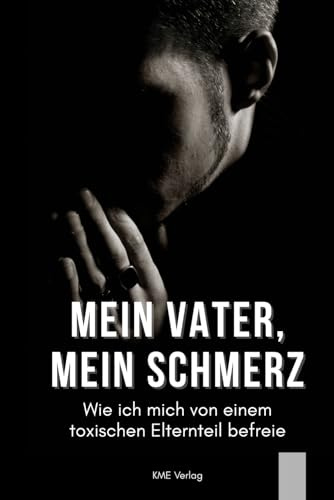 Mein Vater, mein Schmerz: Wie ich mich von einem toxischen Elternteil befreie – Ein Ratgeber für erwachsene Kinder narzisstischer Väter, emotionaler ... uns im Erwachsenenalter befreien und heilen.)
