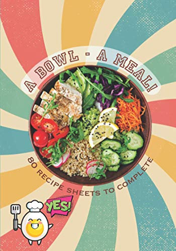 A Bowl - A meal! 80 recipe sheets to complete: Recipe book to be filled in⎪pre-formatted sheets ⎪Bowlcake Poke bowl and all your bowls recipes⎪Large formats